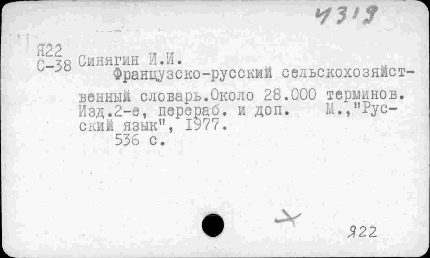 ﻿У?!?
Синягин И.И.
Французско-русский сельскохозяйст венный словарь.Около 28.000 терминов. Изд.2-е, перераб. и доп. М.,"Русский язык", 1977.
536 с.
Я22